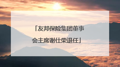 友邦保险集团董事会主席谢仕荣退任