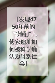 发现4750年前的“她们”，傅家遗址如何被科学确认为母系社会