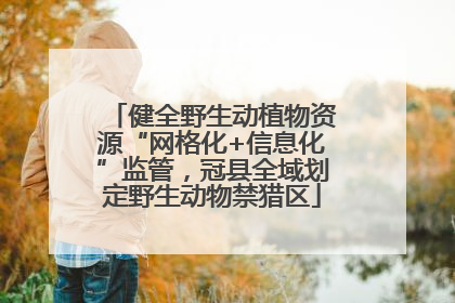 健全野生动植物资源“网格化+信息化”监管，冠县全域划定野生动物禁猎区