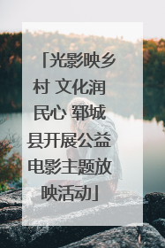 光影映乡村 文化润民心 郓城县开展公益电影主题放映活动