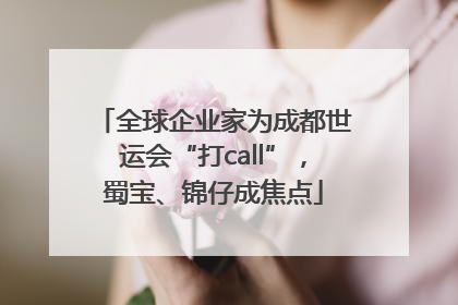 全球企业家为成都世运会“打call”，蜀宝、锦仔成焦点