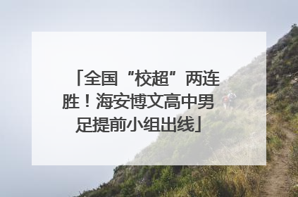 全国“校超”两连胜！海安博文高中男足提前小组出线