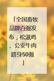 全国畜牧品牌百强发布，松滋鸡、公安牛肉跻身50强