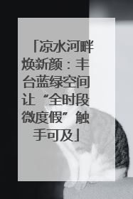 凉水河畔焕新颜：丰台蓝绿空间让“全时段微度假”触手可及