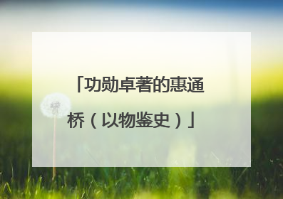 功勋卓著的惠通桥（以物鉴史）