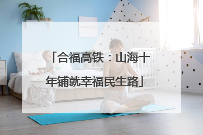 合福高铁：山海十年铺就幸福民生路