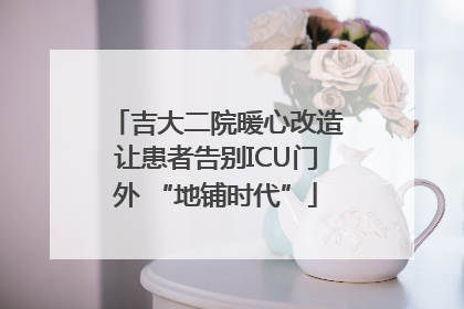 吉大二院暖心改造让患者告别ICU门外 “地铺时代”