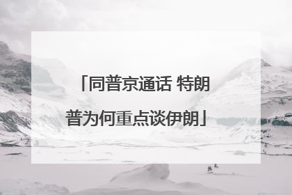 同普京通话 特朗普为何重点谈伊朗
