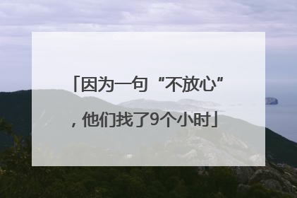 因为一句“不放心”，他们找了9个小时