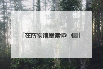 在博物馆里读懂中国