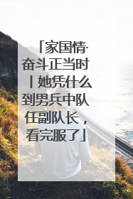 家国情·奋斗正当时丨她凭什么到男兵中队任副队长，看完服了