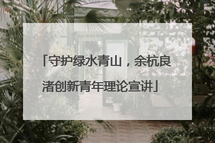 守护绿水青山，余杭良渚创新青年理论宣讲