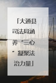 大通县司法局涵养“三心”凝聚法治力量