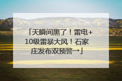 天瞬间黑了！雷电+10级雷暴大风！石家庄发布双预警→