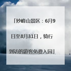 妙峰山景区：6月9日至8月31日，骑行到访的游客免费入园