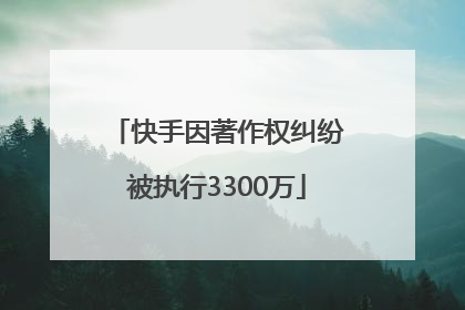 快手因著作权纠纷被执行3300万