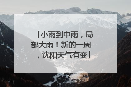 小雨到中雨，局部大雨！新的一周，沈阳天气有变
