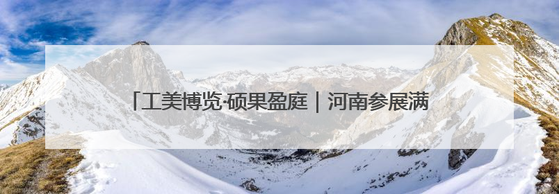 工美博览·硕果盈庭｜河南参展满载收获 信心倍增“下届还来”