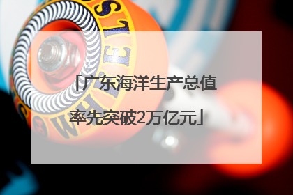 广东海洋生产总值率先突破2万亿元