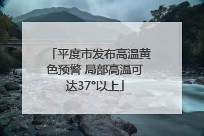平度市发布高温黄色预警 局部高温可达37°以上