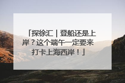 探徐汇｜登船还是上岸？这个端午一定要来打卡上海西岸！