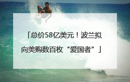 总价58亿美元！波兰拟向美购数百枚“爱国者”