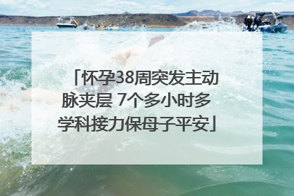 怀孕38周突发主动脉夹层 7个多小时多学科接力保母子平安