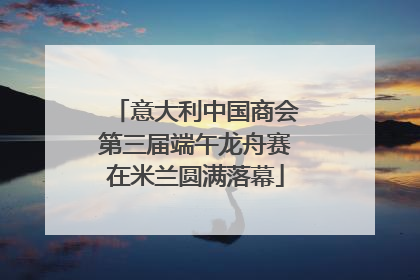 意大利中国商会第三届端午龙舟赛在米兰圆满落幕