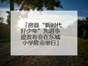 房县“新时代好少年”先进事迹发布会在东城小学隆重举行