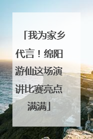 我为家乡代言！绵阳游仙这场演讲比赛亮点满满