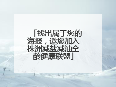 找出属于您的海报，邀您加入株洲减盐减油全龄健康联盟