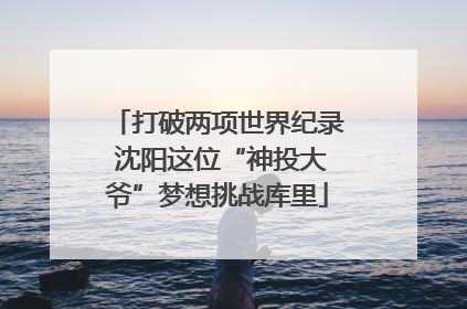 打破两项世界纪录 沈阳这位“神投大爷”梦想挑战库里