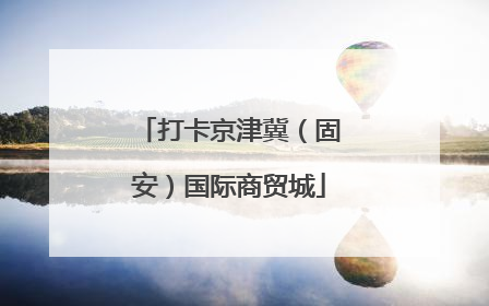 打卡京津冀（固安）国际商贸城
