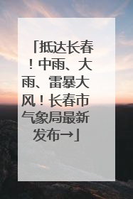 抵达长春！中雨、大雨、雷暴大风！长春市气象局最新发布→