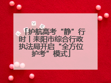 护航高考“静”行时丨耒阳市综合行政执法局开启“全方位护考”模式