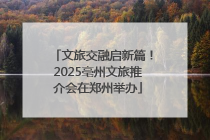 文旅交融启新篇！2025亳州文旅推介会在郑州举办