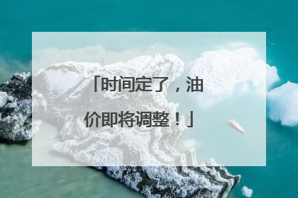 时间定了，油价即将调整！