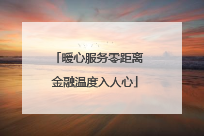 暖心服务零距离 金融温度入人心