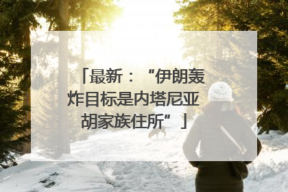 最新：“伊朗轰炸目标是内塔尼亚胡家族住所”