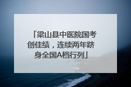 梁山县中医院国考创佳绩，连续两年跻身全国A档行列