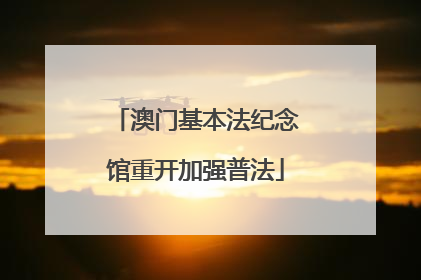 澳门基本法纪念馆重开加强普法