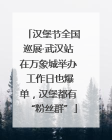 汉堡节全国巡展·武汉站在万象城举办 工作日也爆单，汉堡都有“粉丝群”