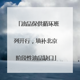 油品保供循环班列开行，填补北京阶段性油品缺口