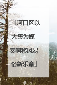 河口区以大集为媒 奏响移风易俗新乐章