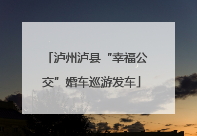 泸州泸县“幸福公交”婚车巡游发车