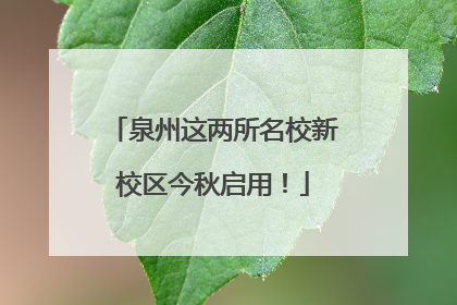 泉州这两所名校新校区今秋启用！