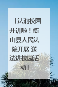法润校园开讲啦！衡山县人民法院开展 送法进校园活动