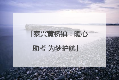泰兴黄桥镇：暖心助考 为梦护航