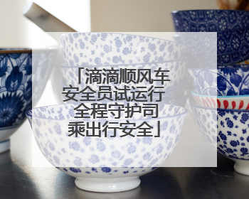 滴滴顺风车安全员试运行 全程守护司乘出行安全