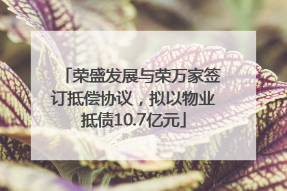 荣盛发展与荣万家签订抵偿协议，拟以物业抵债10.7亿元